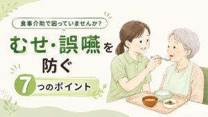 食事介助でむせ・誤嚥を防ぐ7つのポイントを解説する記事のアイキャッチ。介護士と高齢者の食事シーン